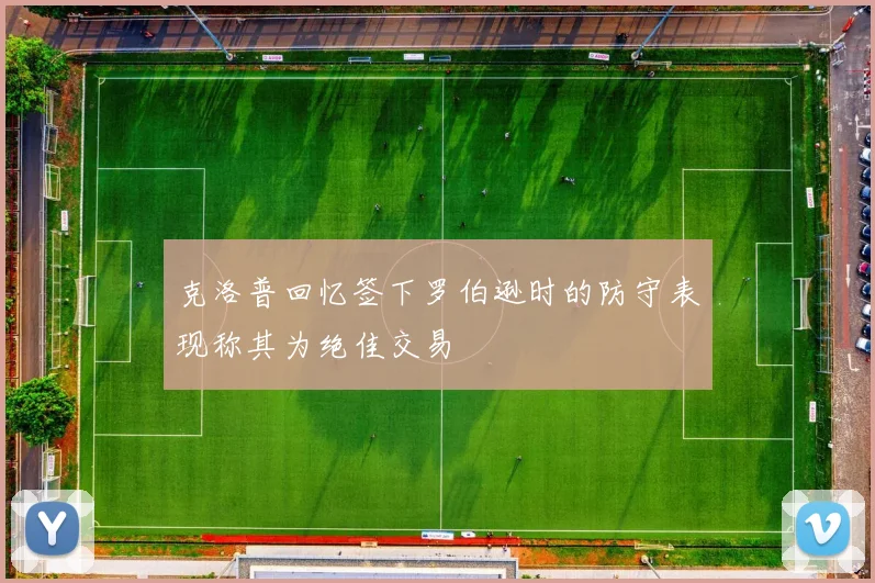 克洛普回忆签下罗伯逊时的防守表现称其为绝佳交易